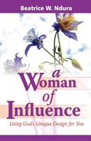 A Woman of Influence: Using God's Unique Design for You 0982117574 Book Cover