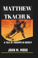 MATTHEW TKACHUK BIOGRAPHY: A Tale Of Triumph In Hockey B0DSHFF9JB Book Cover