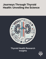 Journeys Through Thyroid Health: Unveiling the Science 1022904906 Book Cover