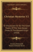 Christian Mysteries V2: Or Discourses for All the Great Feasts of the Year 0548600813 Book Cover