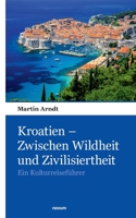 Kroatien - Zwischen Wildheit und Zivilisiertheit: Ein Kulturreiseführer 3903382833 Book Cover
