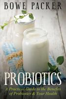 Probiotics: A Practical Guide To The Benefits Of Probiotics And Your Health 1632877570 Book Cover