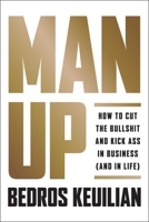 Man Up: How to Cut the Bullsh!t and Kick @Ss in Business (and in Life) 1946885037 Book Cover