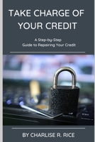 Take Charge of Your Credit: A Step-by-Step Guide to Repairing Your Credit B0CLDM6XTJ Book Cover