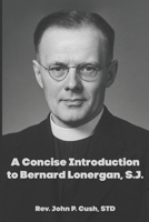 A Concise Introduction to Bernard Lonergan, SJ B0FJG5TL2Q Book Cover