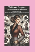 "Zeitlose Eleganz: Der vollständige Leitfaden für die moderne Frau": "Mode- und Lifestyle-Tipps, um Ihren einzigartigen Stil auszudrücken" (German Edition) B0DSPK6483 Book Cover