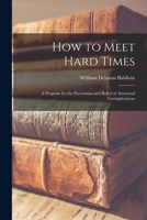 How to Meet Hard Times: A Program for the Prevention and Relief of Abnormal Unemployment 101732669X Book Cover