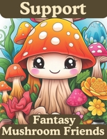 Support: Fantasy Mushroom Friends: Coloring Book for Adults, Teens and Kids. Bring these magic mushroom friends to live with the power of your ... Cathy: Discover Tranquility Through Coloring) B0CP9CFMP4 Book Cover