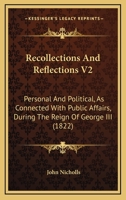 Recollections And Reflections V2: Personal And Political, As Connected With Public Affairs, During The Reign Of George III 0548872600 Book Cover