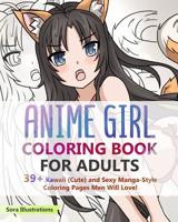 Anime Girl Coloring Book For Adults: 39+ Kawaii (Cute) and Sexy Manga-Style Coloring Pages Men Will Love! 1093226153 Book Cover