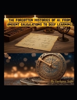 The Forgotten Histories of AI: From Ancient Calculations to Deep Learning B0FDVZKW9G Book Cover