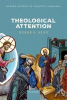 Theological Attention (Oxford Studies in Analytic Theology) 0198929447 Book Cover