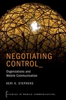 NEGOTIATING CONTROL STMC P: Organizations and Mobile Communication 0190625511 Book Cover