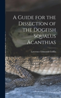 A Guide For The Dissection Of The Dogfish, Squalus Acanthias 1017925917 Book Cover