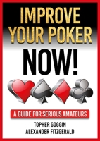 Improve Your Poker - Now!: A Guide for Serious Amateurs 1912862417 Book Cover