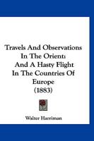 Travels And Observations In The Orient: And A Hasty Flight In The Countries Of Europe 1241095035 Book Cover