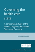 Governing the Health Care State: A comparative study of the United Kingdom, the United States and Germany (Political Analysis) 0719042976 Book Cover