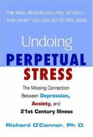 Undoing Perpetual Stress: The Missing Connection Between Depression, Anxiety and 21st Century Illness 0425207692 Book Cover