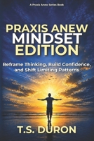 Praxis Anew Mindset Edition: Reframe Thinking, Build Confidence, and Shift Limiting Patterns (The Praxis Anew Series) B0GZVMTQT3 Book Cover