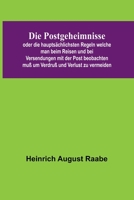 Die Postgeheimnisse; oder die haupts?chlichsten Regeln welche man beim Reisen und bei Versendungen mit der Post beobachten mu? um Verdru? und Verlust 9356789746 Book Cover
