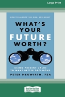 What's Your Future Worth?: Using Present Value to Make Better Decisions 1626563012 Book Cover