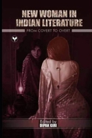 New Woman in Indian Literature: From Covert to Overt 9387966747 Book Cover