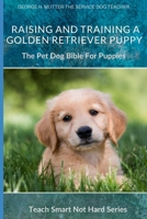 Raising And Training A Golden Retriever Puppy: The Pet Dog Bible For Puppies: 3 B08926585B Book Cover