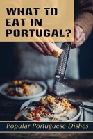 What To Eat In Portugal?: Popular Portuguese Dishes: Portuguese One Pot Meals B09DN3BTK8 Book Cover