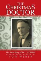 The Christmas Doctor: The True Story of Dr. J. P. Weber 1491815612 Book Cover