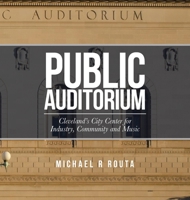Public Auditorum: Cleveland's City Center for Industry, Community and Music 1665784113 Book Cover