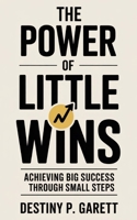 THE POWER OF LITTLE WINS: Achieving Big Success Through Small Steps B0FD814RFH Book Cover