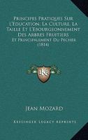 Principes Pratiques Sur L'éducation, La Culture, La Taille Et L'ébourgeonnement Des Arbres Fruitiers, Et Principalement Du Pêcher ... 116075361X Book Cover