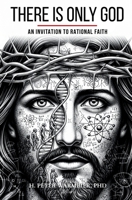 There is only God: How You Unlock a Modern and Unshakeable Understanding of the Divine with Radically Rational Language and Thinking B0DWSWGWWG Book Cover