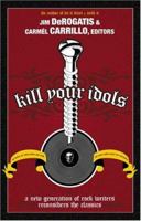 Kill Your Idols: A New Generation of Rock Writers Reconsiders the Classics 1569802769 Book Cover