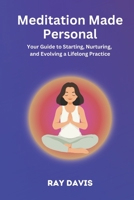 Meditation Made Personal: Your Guide to Starting, Nurturing, and Evolving a Lifelong Practice B0C51WZGSY Book Cover