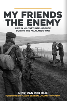 My Friends, The Enemy: Life in Military Intelligence During the Falklands War 1398115428 Book Cover