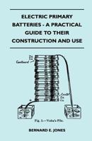 Electric Primary Batteries - A Practical Guide To Their Construction And Use 1446518493 Book Cover
