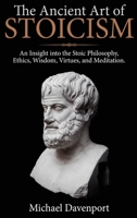 The Ancient Art of Stoicism: An Insight into the Stoic Philosophy, Ethics, Wisdom, Virtues, and Meditation 1922346039 Book Cover