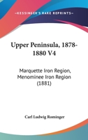 Upper Peninsula, 1878-1880 V4: Marquette Iron Region, Menominee Iron Region 1120950023 Book Cover