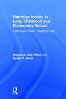 Narrative Inquiry in Early Childhood and Elementary School: Learning to Teach, Teaching Well 1138924415 Book Cover