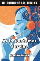 AI in Customer Service: How Artificial Intelligence Is Reshaping Customer Support (AI Awareness Series) B0FKLZCF2V Book Cover