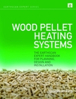 Wood Pellet Heating Systems: The Earthscan Expert Handbook on Planning, Design and Installation 0367787547 Book Cover