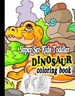 Super Set Kids Toddler dinosaur: coloring book Cute and Fun Dinosaur Coloring Book for Kids & Toddlers - Childrens Activity Books, Designs For Boys an B084WLZ1XJ Book Cover