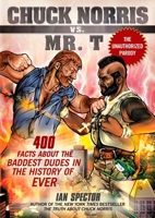 Chuck Norris Vs. Mr. T: 400 Facts About the Baddest Dudes in the History of Ever 1592404650 Book Cover