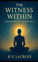 The Witness Within: Discovering the Infinite Self B0DV9QJXLM Book Cover