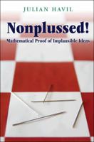 Nonplussed!: Mathematical Proof of Implausible Ideas 0691120560 Book Cover
