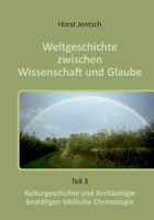 Weltgeschichte zwischen Wissenschaft und Glaube: Kulturgeschichte und Archäologie bestätigen biblische Chronologie 3758371694 Book Cover