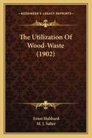 The Utilization Of Wood-Waste 0548579318 Book Cover