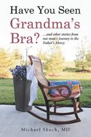 Have You Seen Grandma's Bra?: ...and other stories from one man's journey to the Father's Mercy B0G42SHVTS Book Cover