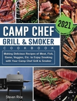 Camp Chef Grill & Smoker Cookbook 2021: Making Delicious Recipes of Meat, Fish, Game, Veggies, Etc. to Enjoy Smoking with Your Camp Chef Grill & Smoker 1801661235 Book Cover